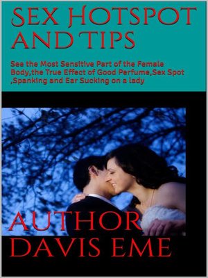 cover image of Sex Hot Spot and Tips (See the Most Sensitive Part of the Female Body,the True Effect of Good Perfume, Sex Spot and Spanking)